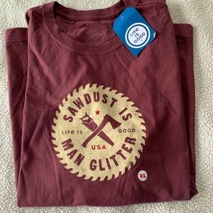 Life is Good Shirt “Sawdust is Man Glitter” XL